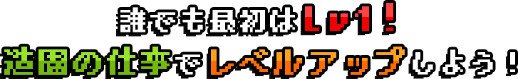 誰でも最初はLv1！造園の仕事でレベルアップしよう！